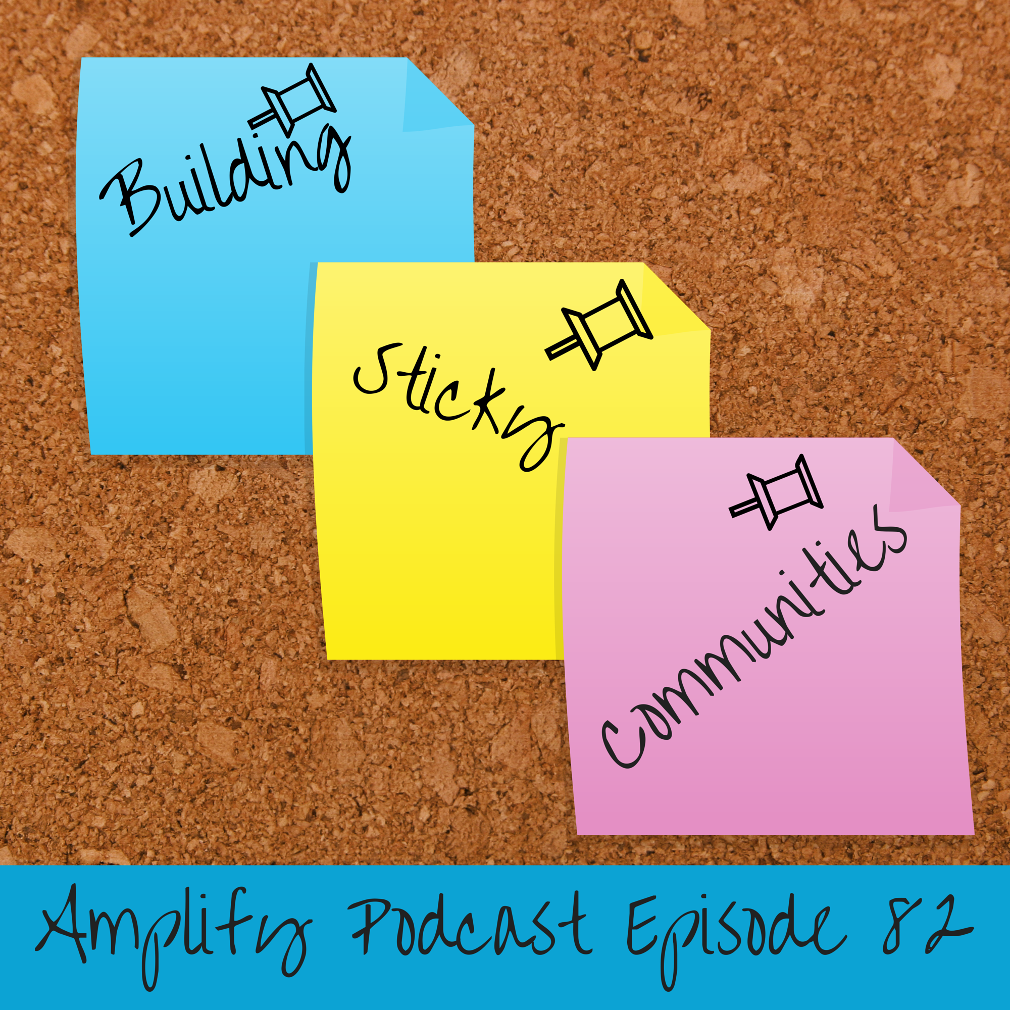 Amplify Podcast Episode 82 Building Sticky Communities