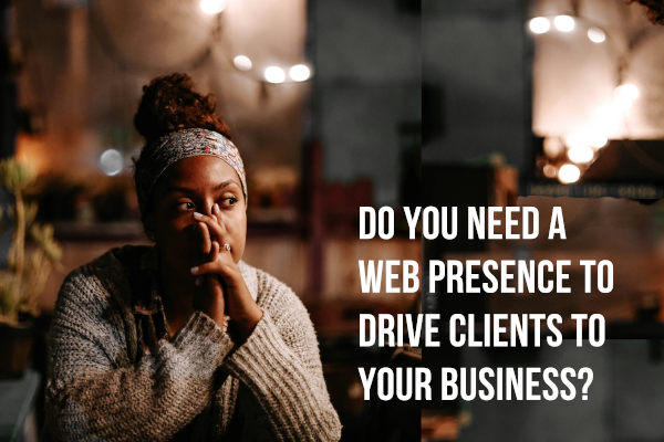 African American woman looking pensive in a coffee shop with the words "Do you need a web presence to drive clients to your business?"